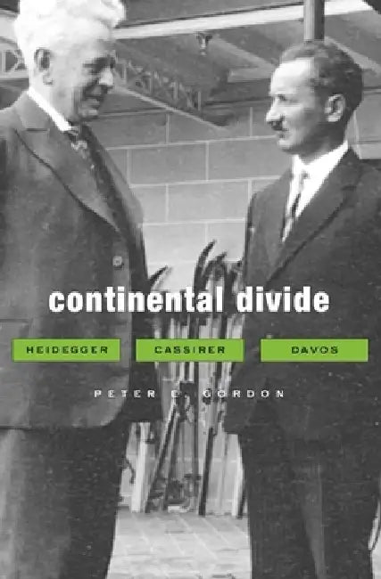 Continental Divide: Heidegger, Cassirer, Davos by Peter E. Gordon