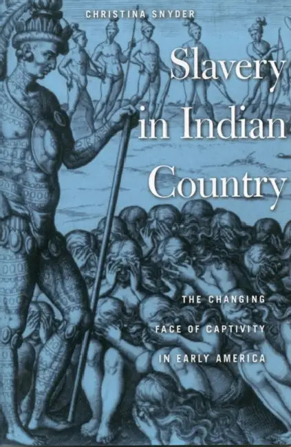 Slavery in Indian Country: The Changing Face of Captivity in Early America by Christina Snyder