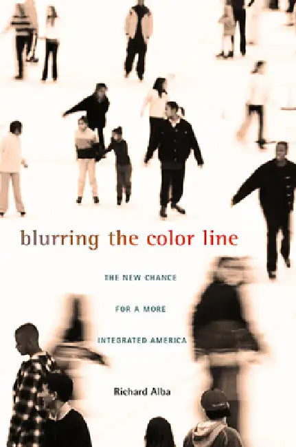 Blurring the Color Line: The New Chance for a More Integrated America by Richard Alba