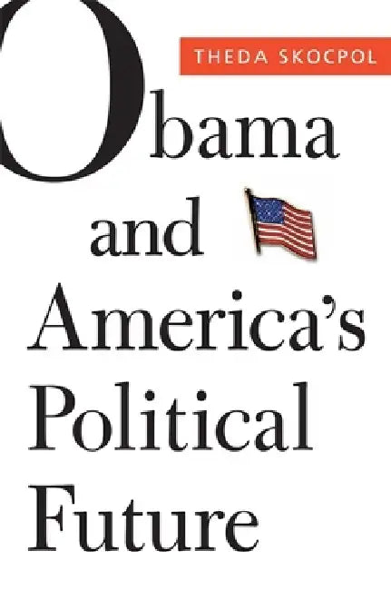 Obama and America's Political Future by Theda Skocpol, Larry M. Bartels, Mickey Edwards