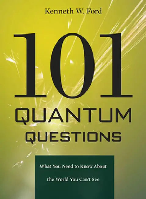 101 Quantum Questions: What You Need to Know about the World You Can't See by Kenneth W. Ford