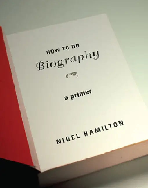 How to Do Biography: A Primer by Nigel Hamilton