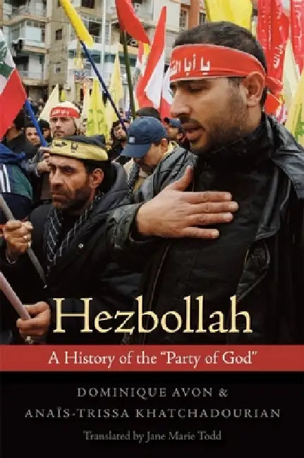 Hezbollah: A History of the Party of God by Dominique Avon, Anaїs-Trissa Khatchadourian, Jane Marie Todd