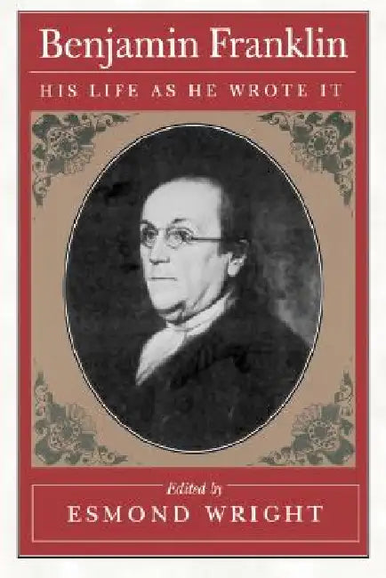 Benjamin Franklin: His Life as He Wrote It by Benjamin Franklin