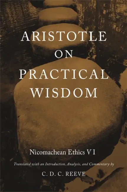 Aristotle on Practical Wisdom: Nicomachean Ethics VI (Critical) by C. D. C. Reeve