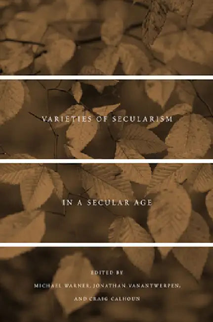Varieties of Secularism in a Secular Age by Michael Warner, Jonathan Vanantwerpen, Craig Calhoun