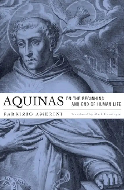 Aquinas on the Beginning and End of Human Life by Fabrizio Amerini, Mark Henninger