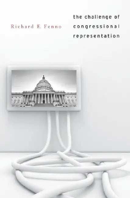 Challenge of Congressional Representation by Richard F. Fenno