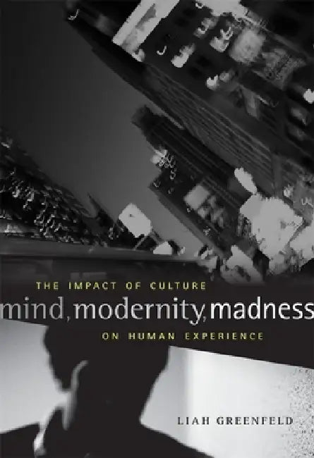 Mind, Modernity, Madness: The Impact of Culture on Human Experience by Liah Greenfeld