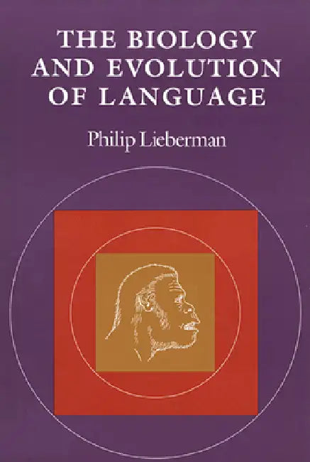 The Biology and Evolution of Language by Philip Lieberman