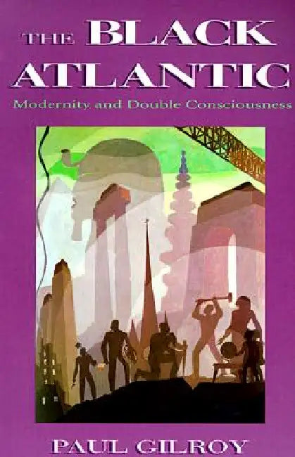 The Black Atlantic: Modernity and Double-Consciousness by Paul Gilroy