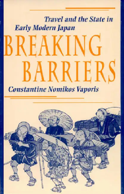 Breaking Barriers: Travel and the State in Early Modern Japan by Constantine N. Vaporis