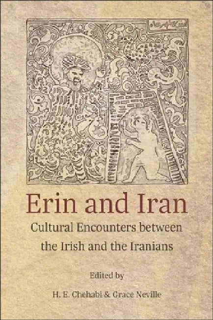 Erin and Iran: Cultural Encounters Between the Irish and the Iranians by H. E. Chehabi