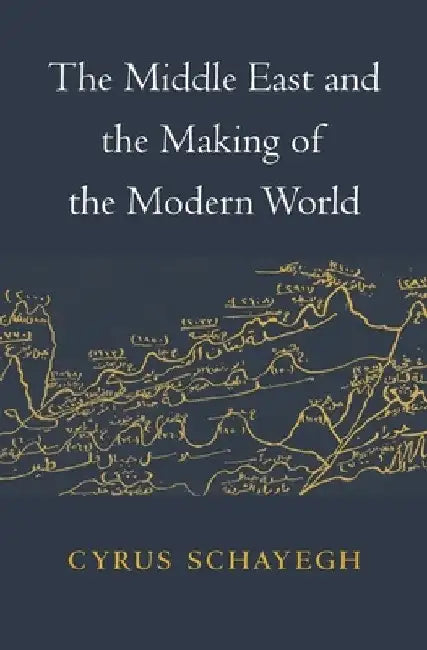 The Middle East and the Making of the Modern World by Schayegh