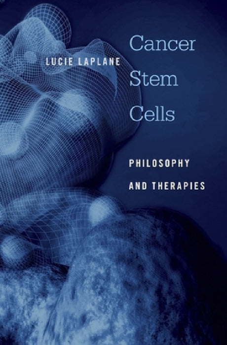 Cancer Stem Cells: Philosophy and Therapies by Lucie Laplane