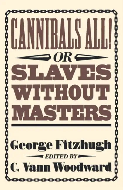 Cannibals All! Or, Slaves Without Masters by George Fitzhugh, C. Vann Woodward
