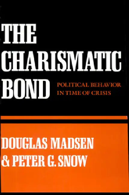 The Charismatic Bond: Political Behavior in Time of Crisis by Douglas Madsen, Peter G. Snow