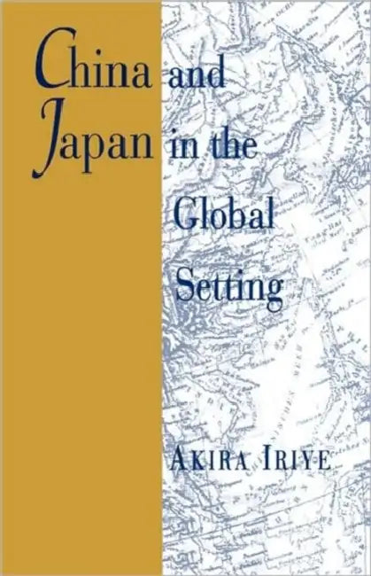 China and Japan in the Global Setting by Akira Iriye