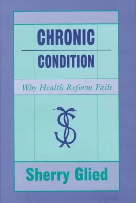 Chronic Condition: Why Health Reform Fails by Sherry Glied