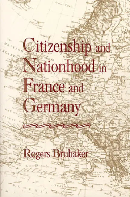 Citizenship and Nationhood in France and Germany by Rogers Brubaker