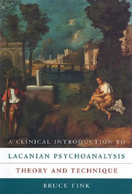 A Clinical Introduction to Lacanian Psychoanalysis: Theory and Technique by Bruce Fink