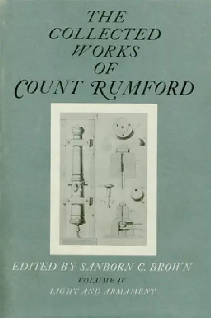 The Collected Works of Count Rumford by Count Rumford, Sanborn C. Brown