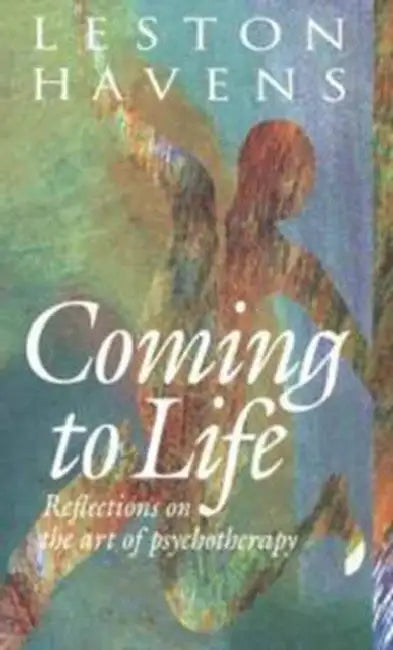 Coming to Life: Reflections on the Art of Psychotherapy by Leston Havens