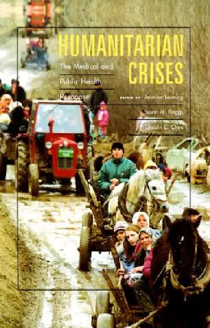 Humanitarian Crises: The Medical and Public Health Response by Jennifer Leaning, Susan M. Briggs, Lincoln C. Chen