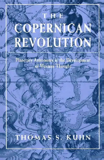 The Copernican Revolution: Planetary Astronomy in the Development of Western Thought by Thomas S. Kuhn