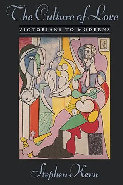 The Culture of Love: Victorians to Moderns by Stephen Kern