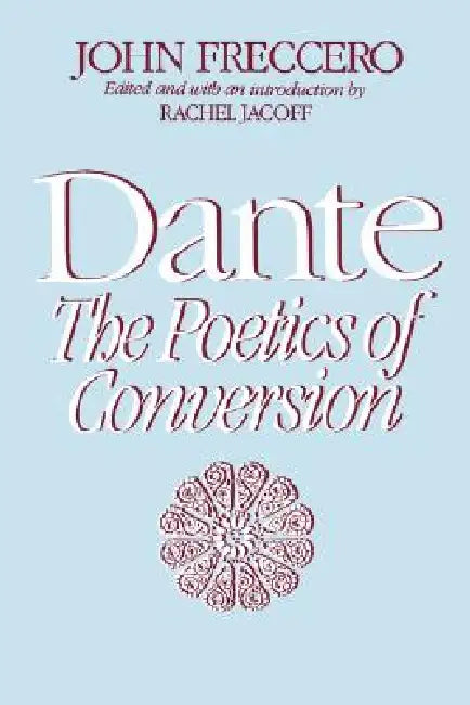 Dante: The Poetics of Conversion by John Freccero, Rachel Jacoff