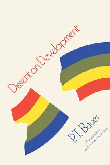 Dissent on Development: Studies and Debates in Development Economics, Revised Edition by Peter Thomas Bauer