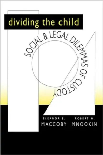 Dividing the Child: Social and Legal Dilemmas of Custody by Eleanor E. Maccoby, Robert H. Mnookin