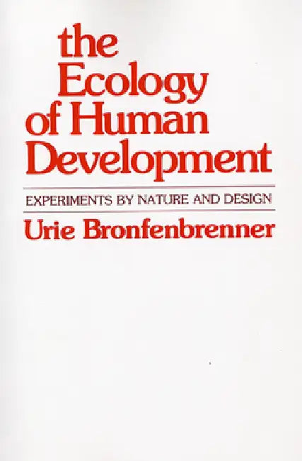 The Ecology of Human Development: Experiments by Nature and Design by Urie Bronfenbrenner