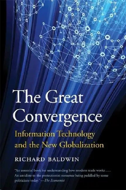 The Great Convergence: Information Technology and the New Globalization by Richard Baldwin
