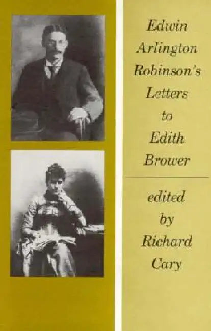 Edwin Arlington Robinson's Letters to Edith Brower by Edwin Arlington Robinson, Richard Cary