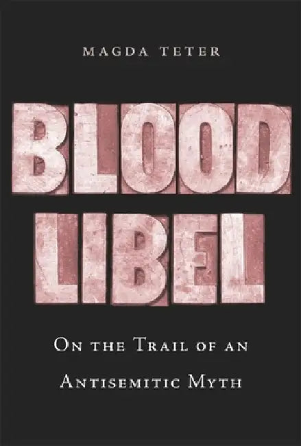 Blood Libel: On the Trail of an Antisemitic Myth by Magda Teter
