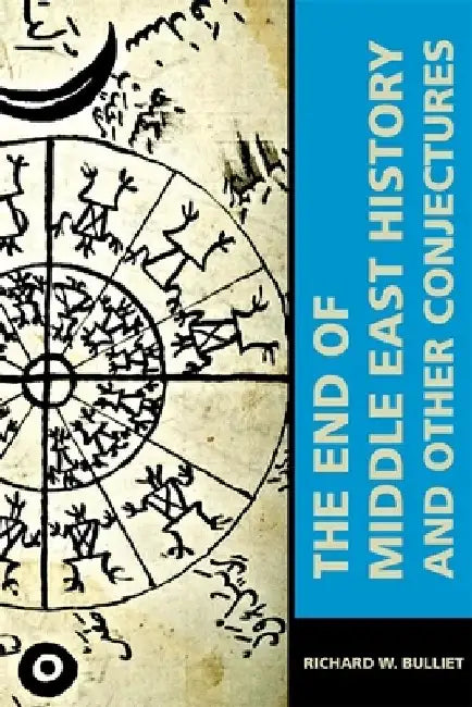 The End of Middle East History and Other Conjectures by Richard W. Bulliet