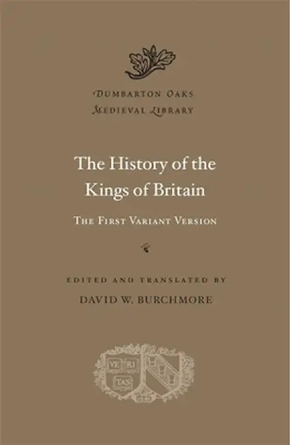 The History of the Kings of Britain: The First Variant Version by David W. Burchmore