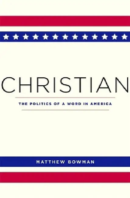 Christian: The Politics of a Word in America by Matthew Bowman