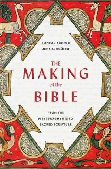 The Making of the Bible: From the First Fragments to Sacred Scripture by Konrad Schmid