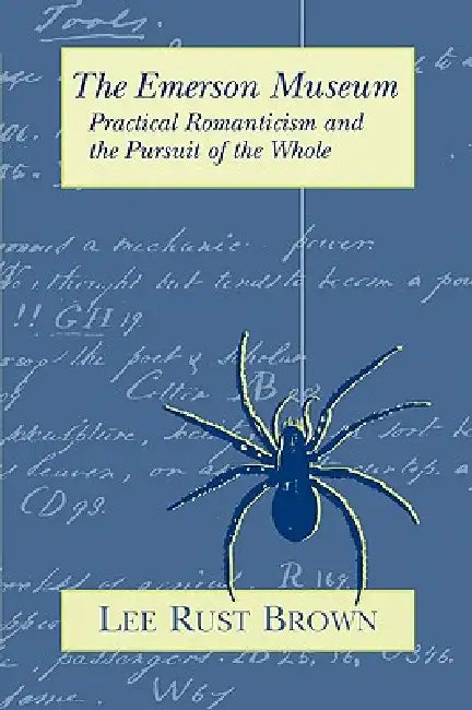 The Emerson Museum: Practical Romanticism and the Pursuit of the Whole by Lee Rust Brown