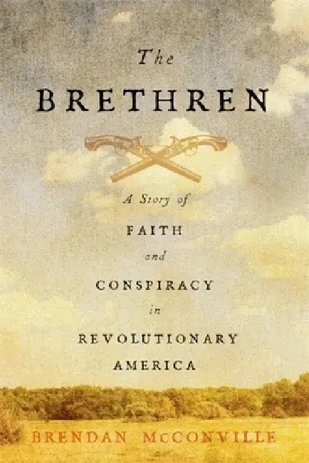 The Brethren: A Story of Faith and Conspiracy in Revolutionary America by Brendan McConville