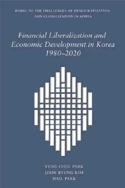 Financial Liberalization and Economic Development in Korea, 1980-2020 by Yung Chul Park