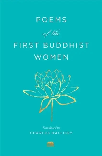 Poems of the First Buddhist Women: A Translation of the Therigatha by Hallisey, Charles