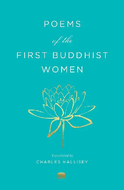 Poems Of The First Buddhist Women  A Translation Of The Therigatha by Charles Hallisey