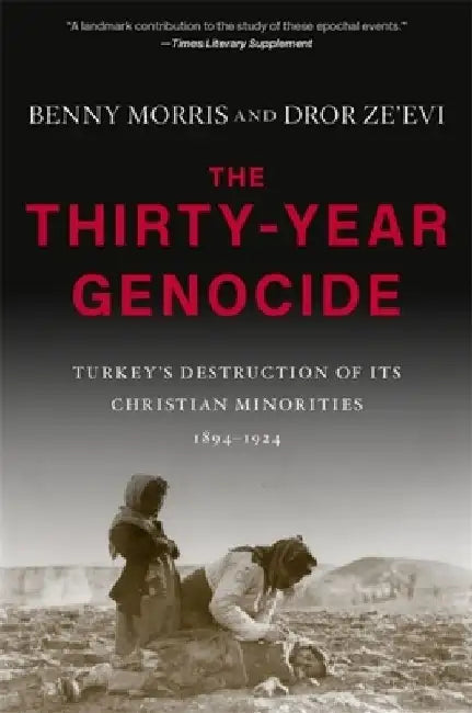 The Thirty-Year Genocide: Turkey's Destruction of Its Christian Minorities, 1894-1924 by Benny Morris