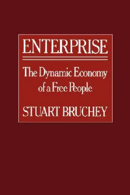 Enterprise: The Dynamic Economy of a Free People by Stuart Bruchey