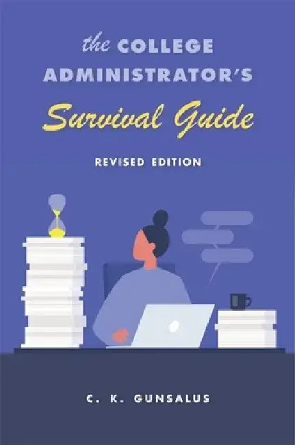 The College Administrator's Survival Guide: Revised Edition by C. K. Gunsalus