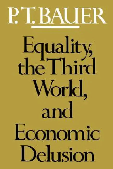Equality, the Third World, and Economic Delusion by Peter Thomas Bauer
